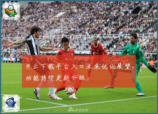 开云下载平台入口未来优化展望，功能持续更新升级