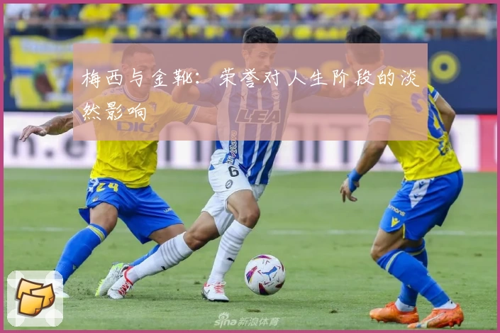 梅西与金靴：荣誉对人生阶段的淡然影响