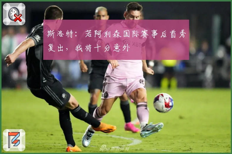 斯洛特：若阿利森国际赛事后首秀复出，我将十分意外