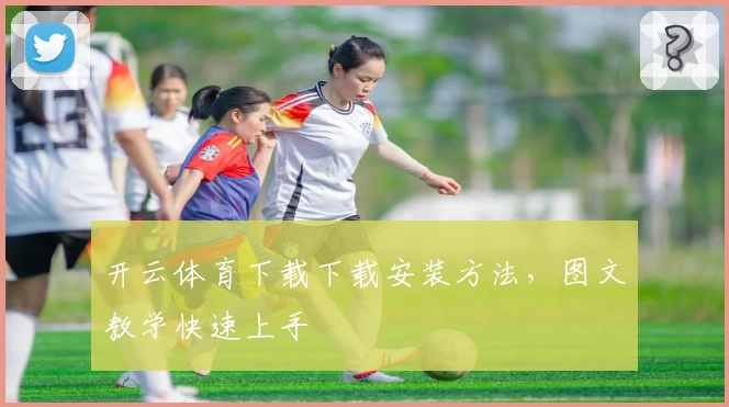 开云体育下载下载安装方法，图文教学快速上手