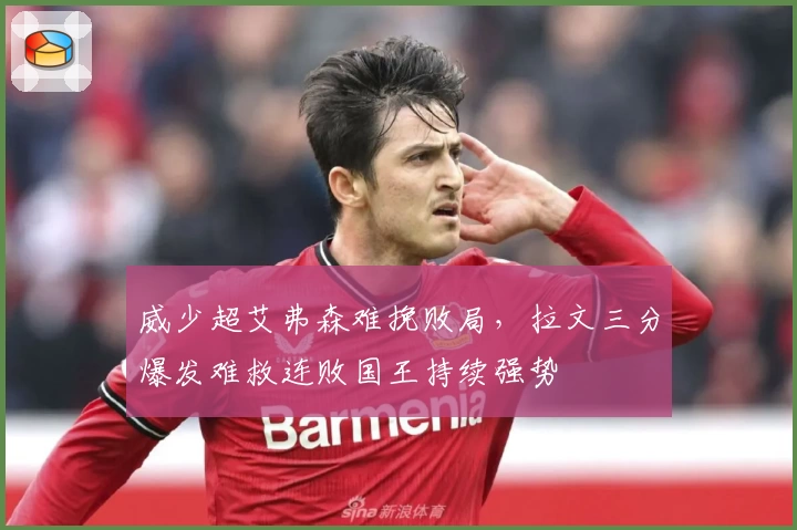威少超艾弗森难挽败局，拉文三分爆发难救连败国王持续强势